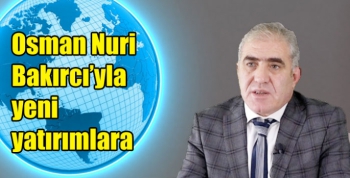 Osman Nuri Bakırcı’yla yeni yatırımlara