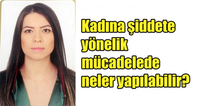 Kadına şiddete yönelik mücadelede neler yapılabilir?