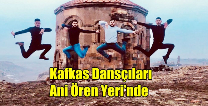 Kafkas Dansçıları Ani Ören Yeri’nde