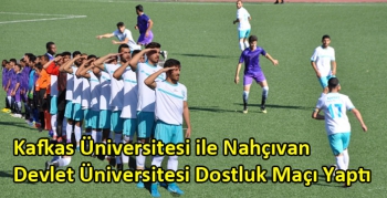 Kafkas Üniversitesi ile Nahçıvan Devlet Üniversitesi Dostluk Maçı Yaptı