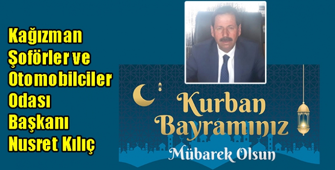 Kağızman Şoförler ve Otomobilciler Odası Başkanı Nusret Kılıç’ın Kurban Bayramı Mesajı