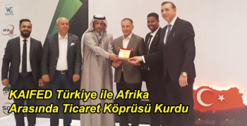KAIFED Türkiye ile Afrika Arasında Ticaret Köprüsü Kurdu