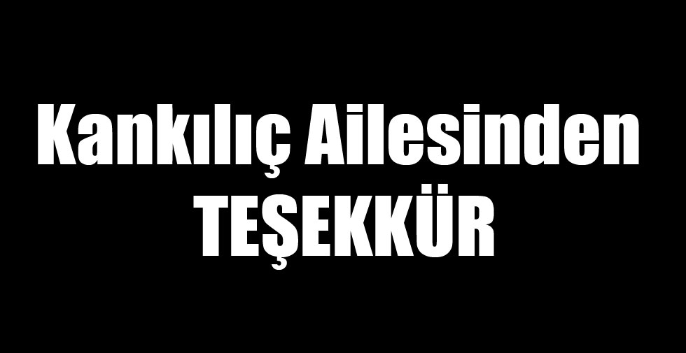 Kankılıç Ailesinden TEŞEKKÜR