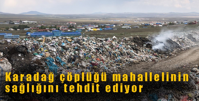 Karadağ çöplüğü mahallelinin sağlığını tehdit ediyor