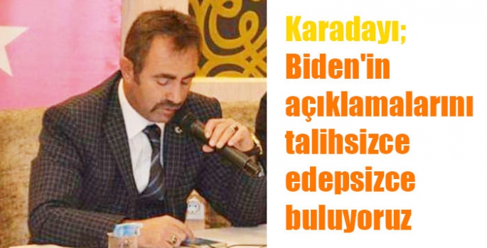 Karadayı; Biden'in açıklamalarını talihsizce edepsizce buluyoruz