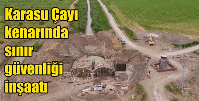 Karasu Çayı kenarında sınır güvenliği inşaatı