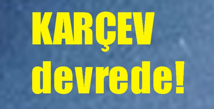 KARÇEV devrede!