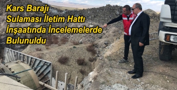 Kars Barajı Sulaması İletim Hattı İnşaatında İncelemelerde Bulunuldu