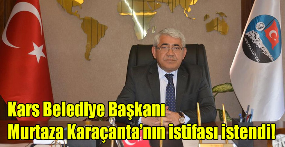 Kars Belediye Başkanı Murtaza Karaçanta’nın istifası istendi!