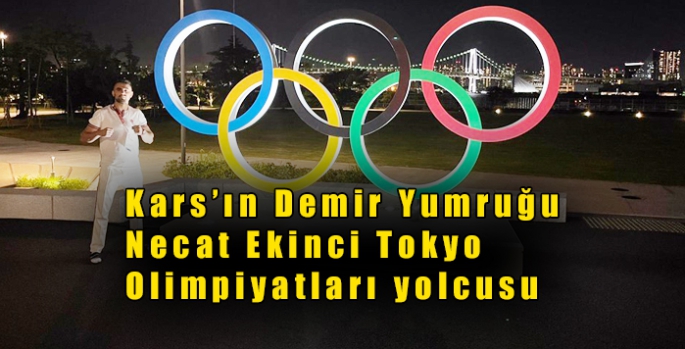 Kars’ın Demir Yumruğu Necat Ekinci Tokyo Olimpiyatları yolcusu