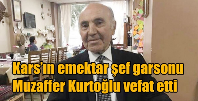 Kars’ın emektar şef garsonu Muzaffer Kurtoğlu vefat etti