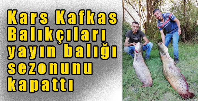 Kars Kafkas Balıkçıları yayın balığı sezonunu kapattı