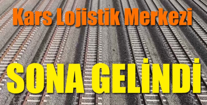 Kars Lojistik Merkezi’nde sona gelindi