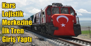 Kars Lojistik Merkezine İlk Tren Giriş Yaptı