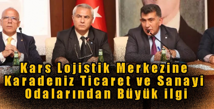 Kars Lojistik Merkezine Karadeniz Ticaret ve Sanayi Odalarından Büyük ilgi