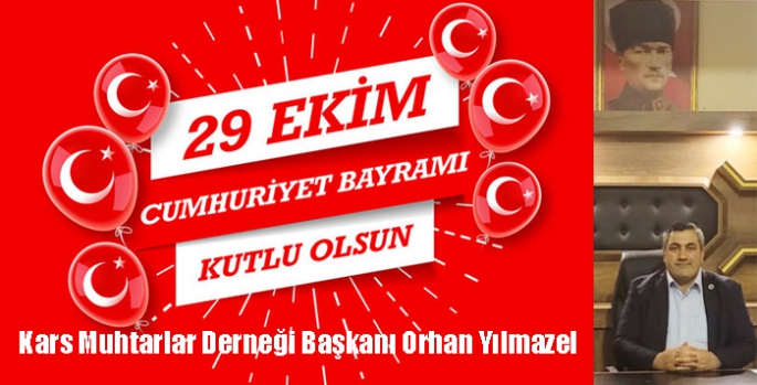 Kars Muhtarlar Derneği Başkanı Dikme Köyü Muhtarı Orhan Yılmazel’in Cumhuriyet Bayramı mesajı