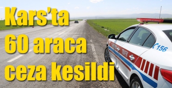 Kars’ta 60 araca ceza kesildi