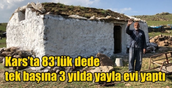 Kars’ta 83’lük dede tek başına 3 yılda yayla evi yaptı