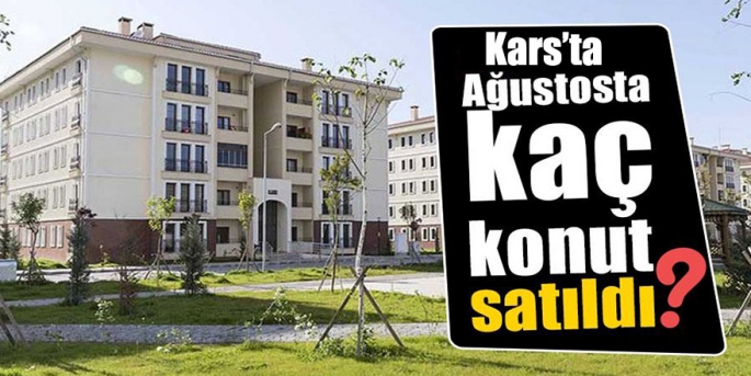 Kars’ta Ağustos Ayında 252 Konut Satıldı