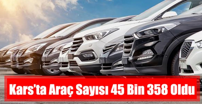 Kars’ta Araç Sayısı 45 Bin 358 Oldu