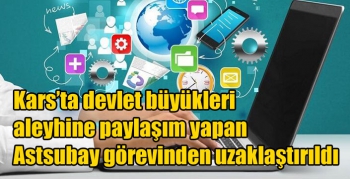 Kars’ta devlet büyükleri aleyhine paylaşım yapan Astsubay görevinden uzaklaştırıldı