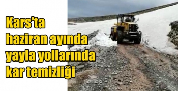 Kars'ta haziran ayında yayla yollarında kar temizliği