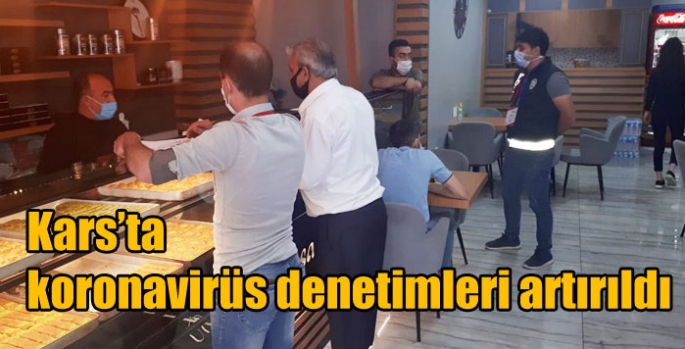 Kars’ta koronavirüs denetimleri artırıldı