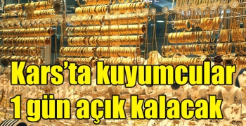 Kars’ta kuyumcular 1 gün açık kalacak