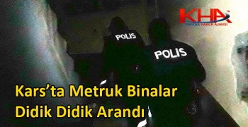 Kars’ta Metruk Binalar Didik Didik Arandı