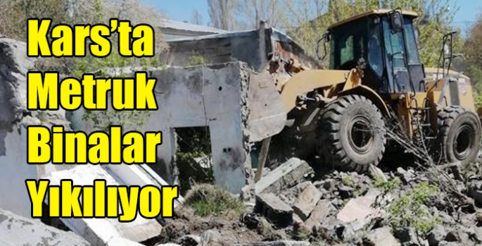 Kars’ta Metruk Binalar Yıkılıyor