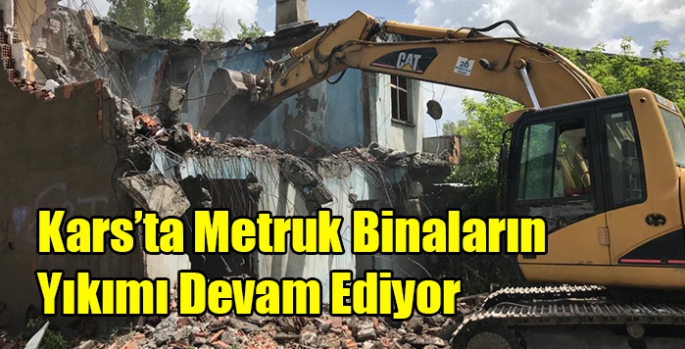 Kars’ta Metruk Binaların Yıkımı Devam Ediyor