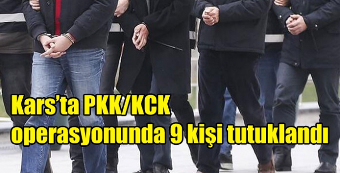 Kars’ta PKK/KCK operasyonunda 9 kişi tutuklandı