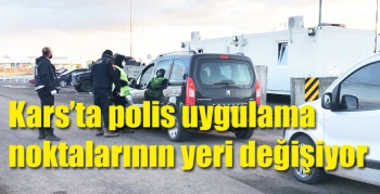Kars’ta polis uygulama noktalarının yeri değişiyor