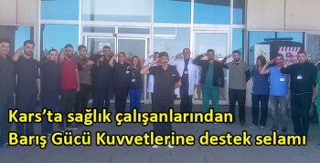 Kars’ta sağlık çalışanlarından Barış Gücü Kuvvetlerine destek selamı