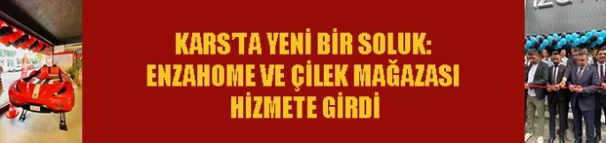 Kars’ta Yeni Bir Soluk: enzaHOME ve Çilek Mağazası Hizmete Girdi