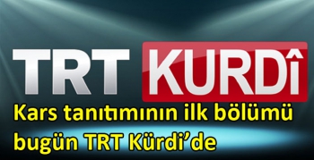 Kars tanıtımının ilk bölümü bugün TRT Kürdi’de