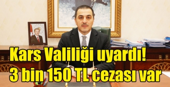 Kars Valiliği uyardı! 3 bin 150 TL cezası var