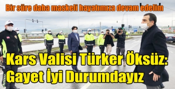 Kars Valisi Türker Öksüz; Gayet İyi Durumdayız