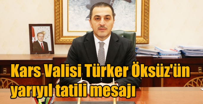 Kars Valisi Türker Öksüz'ün yarıyıl tatili mesajı