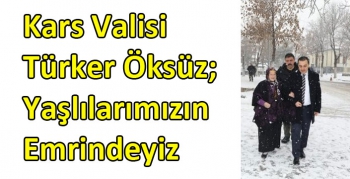 Kars Valisi Türker Öksüz; Yaşlılarımızın Emrindeyiz