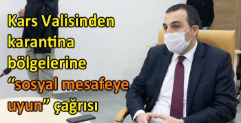 Kars Valisinden karantina bölgelerine “sosyal mesafeye uyun” çağrısı