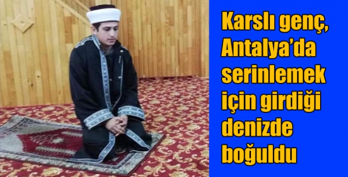 Karslı genç, Antalya’da serinlemek için girdiği denizde boğuldu