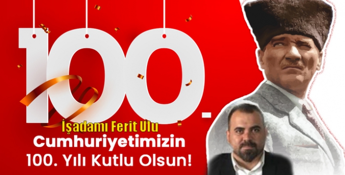 Karslı İşadamı Ferit Ulu’nun Cumhuriyetin 100. Yıl Mesajı