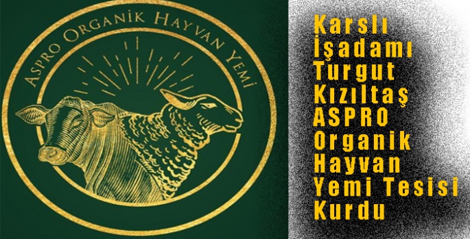 Karslı İşadamı Turgut Kızıltaş ASPRO Organik Hayvan Yemi Tesisi Kurdu