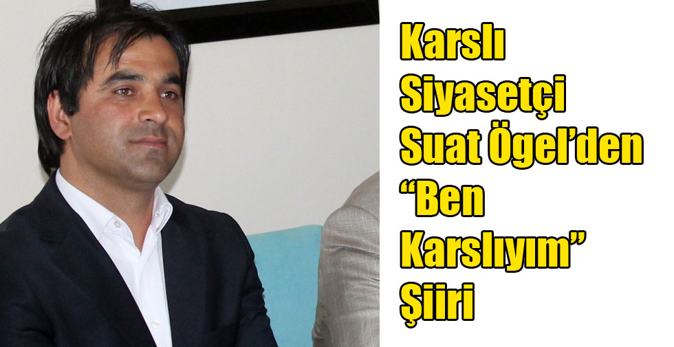 Karslı Siyasetçi Suat Ögel’den “Ben Karslıyım” Şiiri