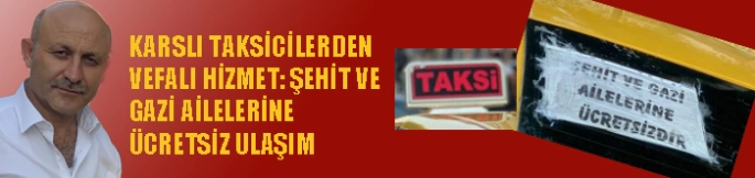 Karslı Taksicilerden Vefalı Hizmet: Şehit ve Gazi Ailelerine Ücretsiz Ulaşım