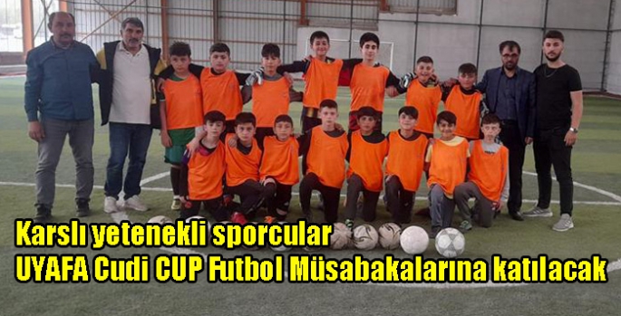 Karslı yetenekli sporcular UYAFA Cudi CUP Futbol Müsabakalarına katılacak