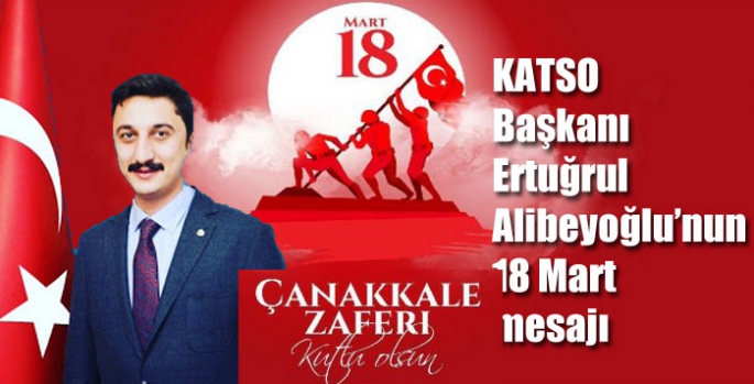 KATSO Başkanı Ertuğrul Alibeyoğlu’nun 18 Mart mesajı