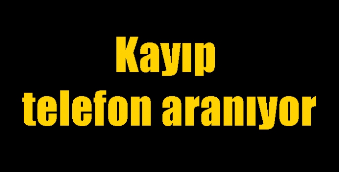 Kayıp telefon aranıyor