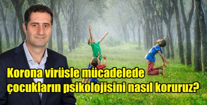 Korona virüsle mücadelede çocukların psikolojisini nasıl koruruz?